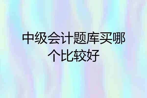 中级会计题库买哪个比较好