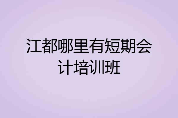 江都哪里有短期会计培训班