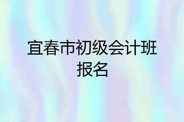 宜春市初级会计班报名