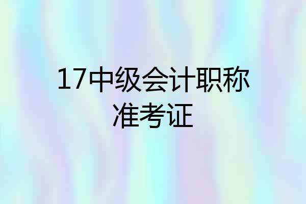 17中级会计职称准考证