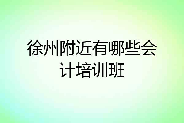 徐州附近有哪些会计培训班