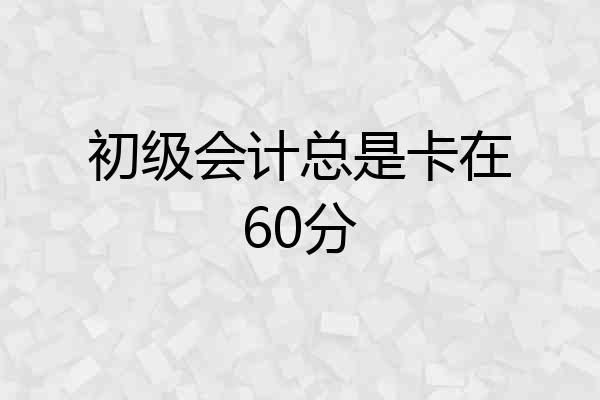 初级会计总是卡在60分