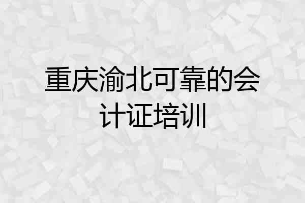 重庆渝北可靠的会计证培训