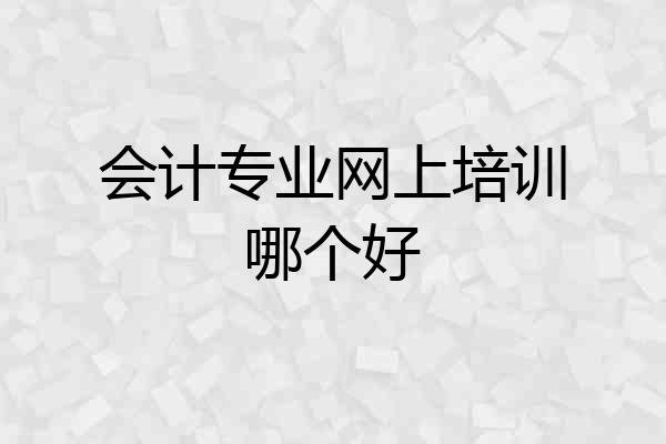 会计专业网上培训哪个好