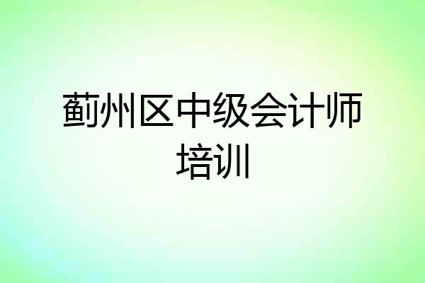蓟州区中级会计师培训