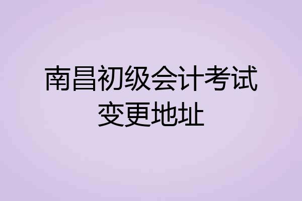 南昌初级会计考试变更地址