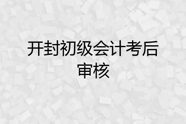 开封初级会计考后审核