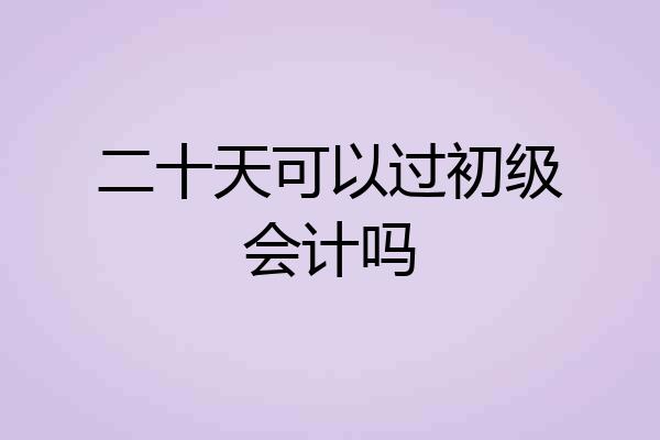 二十天可以过初级会计吗