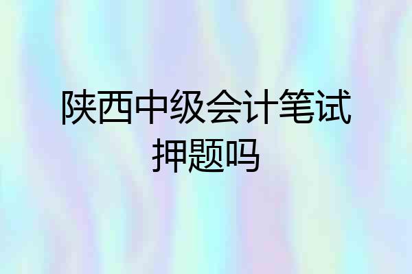 陕西中级会计笔试押题吗
