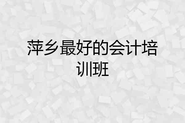 萍乡最好的会计培训班