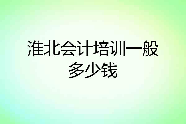 淮北会计培训一般多少钱