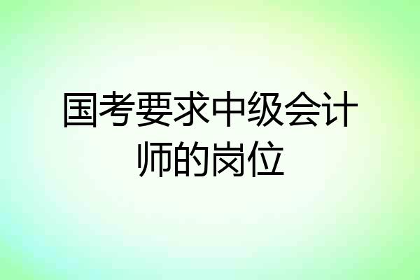 国考要求中级会计师的岗位