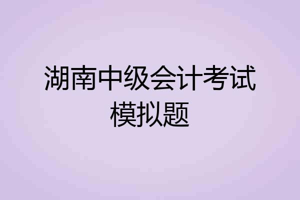 湖南中级会计考试模拟题