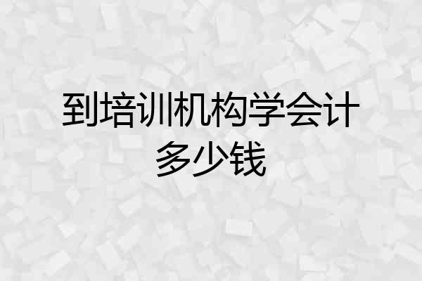 到培训机构学会计多少钱