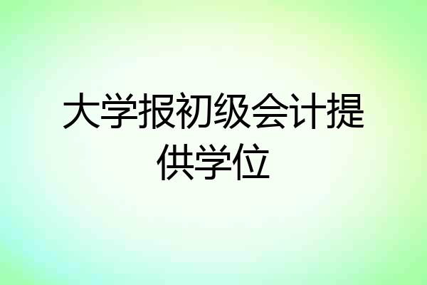 大学报初级会计提供学位