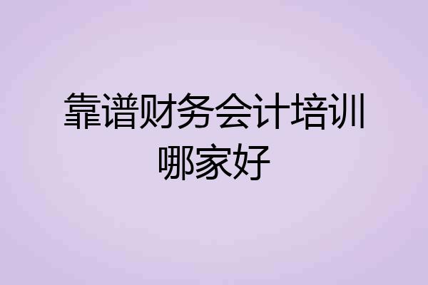 靠谱财务会计培训哪家好