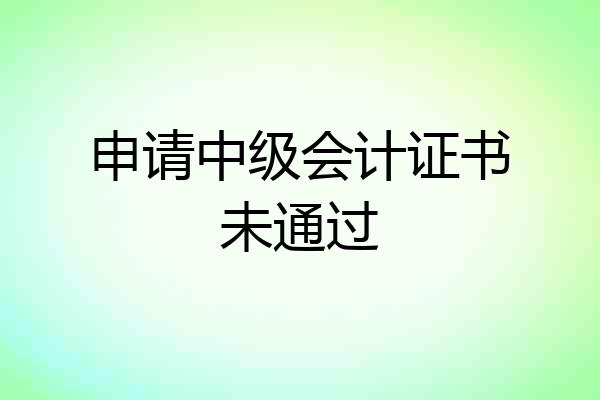 申请中级会计证书未通过