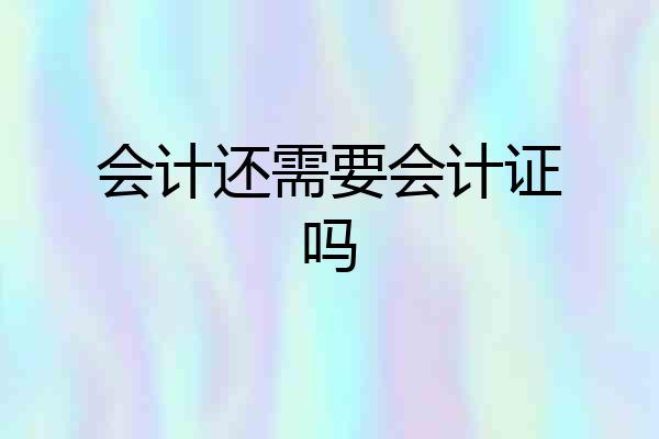 会计还需要会计证吗