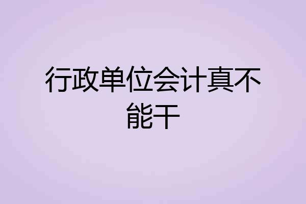 行政单位会计真不能干