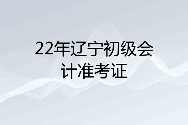 22年辽宁初级会计准考证