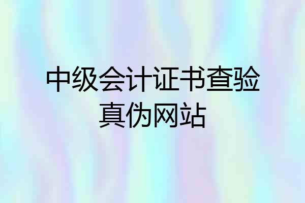 中级会计证书查验真伪网站