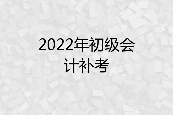 2022年初级会计补考