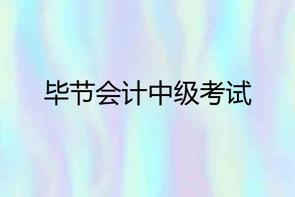 毕节会计中级考试