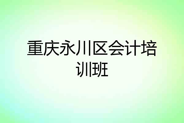 重庆永川区会计培训班