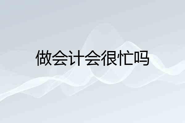 做会计会很忙吗