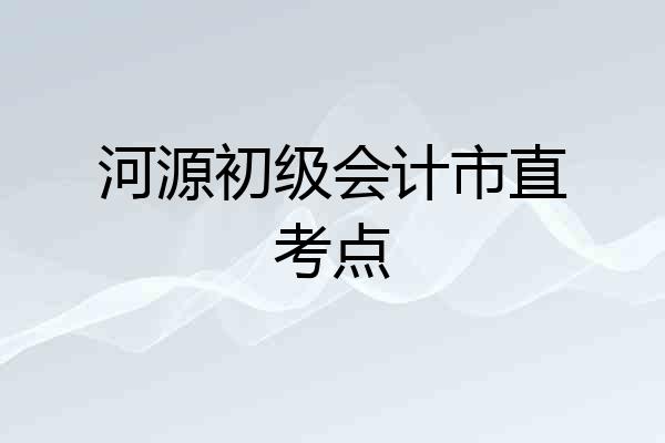 河源初级会计市直考点