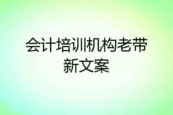 会计培训机构老带新文案