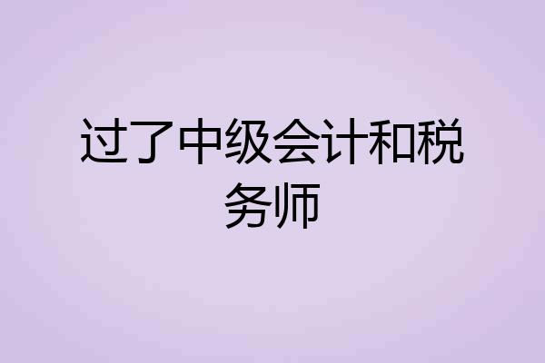 过了中级会计和税务师
