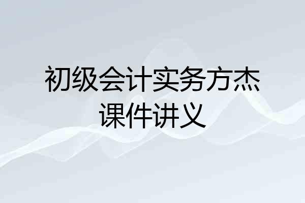 初级会计实务方杰课件讲义