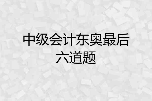 中级会计东奥最后六道题