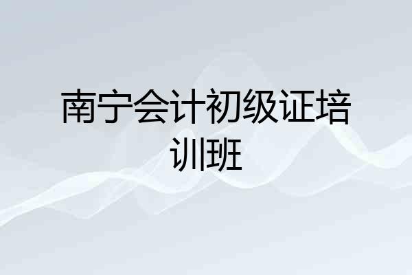 南宁会计初级证培训班