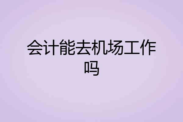 会计能去机场工作吗