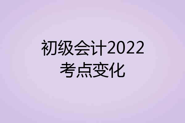 初级会计2022考点变化