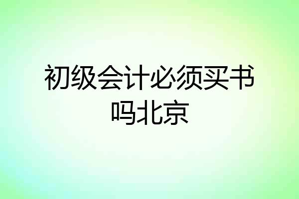 初级会计必须买书吗北京