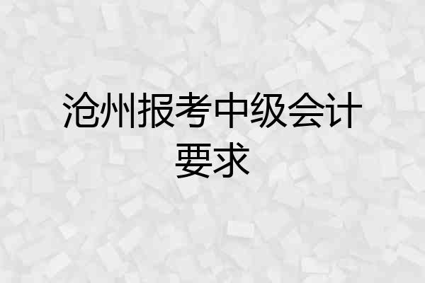 沧州报考中级会计要求