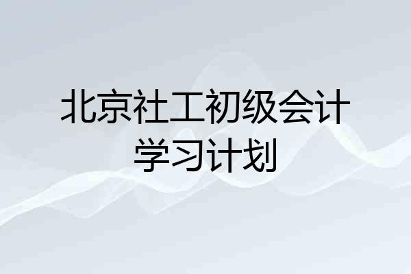 北京社工初级会计学习计划
