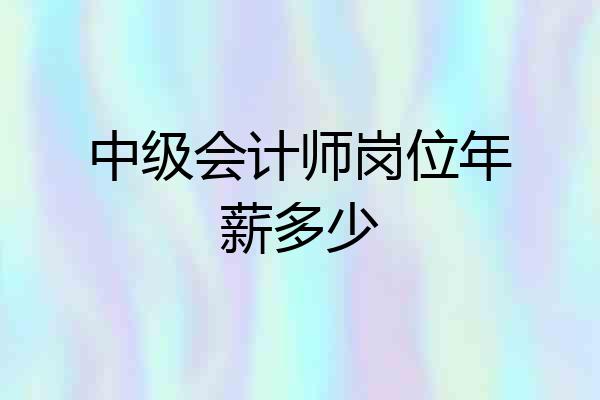 中级会计师岗位年薪多少