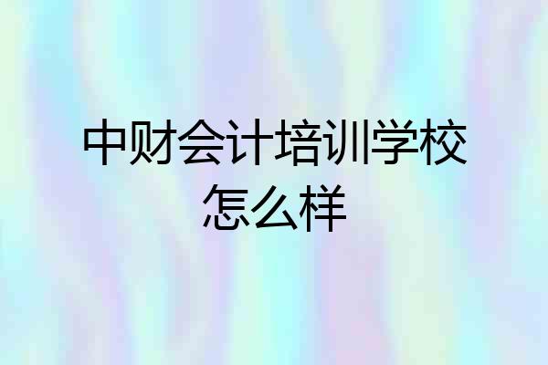中财会计培训学校怎么样