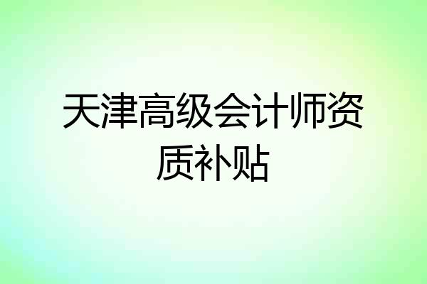 天津高级会计师资质补贴