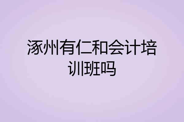 涿州有仁和会计培训班吗