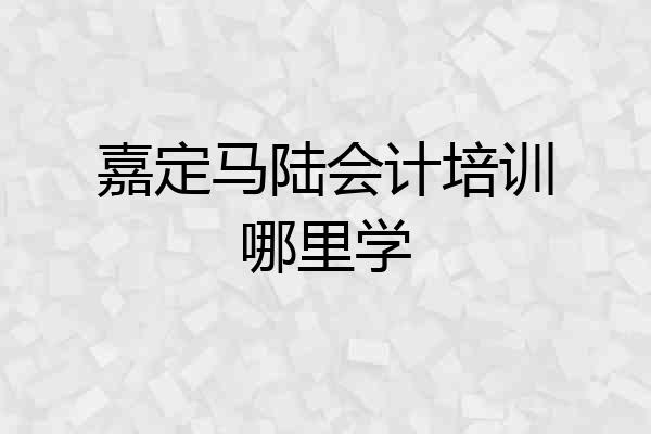 嘉定马陆会计培训哪里学