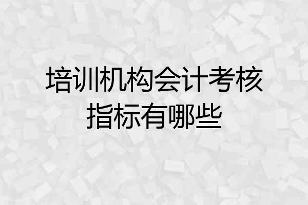 培训机构会计考核指标有哪些