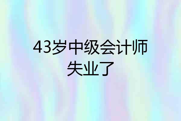43岁中级会计师失业了