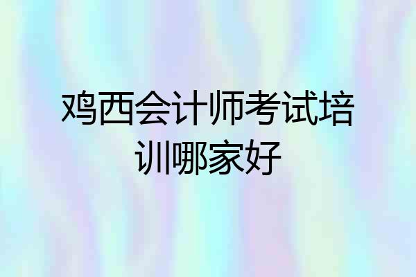 鸡西会计师考试培训哪家好