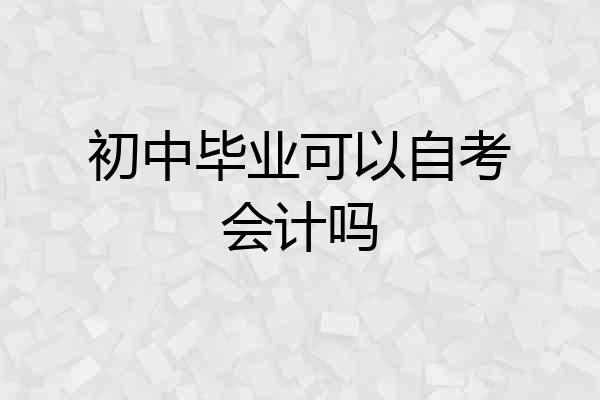 初中毕业可以自考会计吗