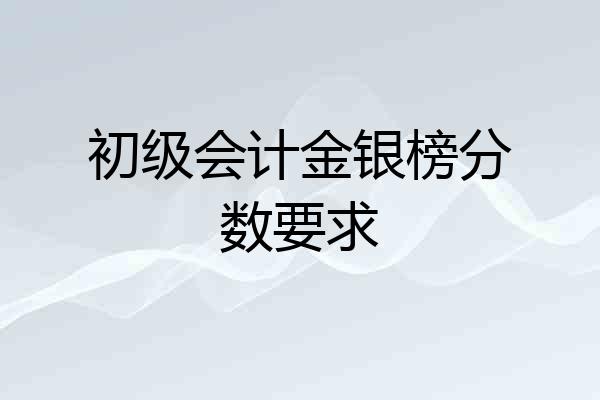 初级会计金银榜分数要求